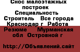 Снос малоэтажных построек  › Специальность ­ Строитель - Все города, Краснодар г. Работа » Резюме   . Мурманская обл.,Островной г.